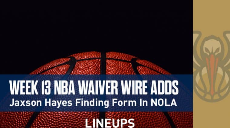 Week 13 NBA Waiver Wire Adds: Jaxson Hayes Finding Form In New Orleans